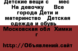 Детские вещи с 0-6 мес. На девочку.  - Все города Дети и материнство » Детская одежда и обувь   . Московская обл.,Химки г.